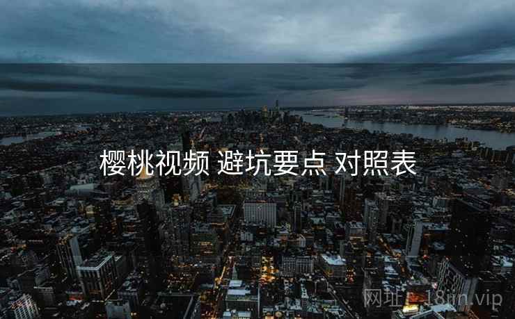 樱桃视频 避坑要点 对照表