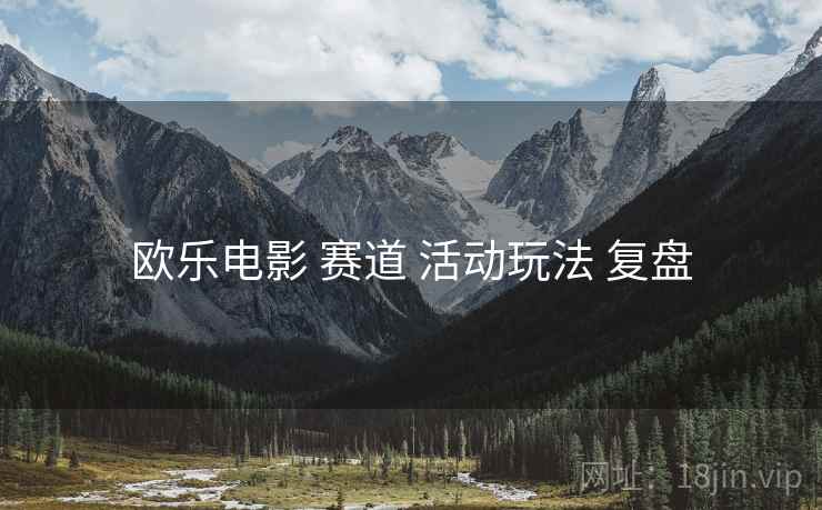 欧乐电影 赛道 活动玩法 复盘