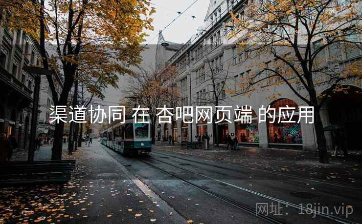 渠道协同 在 杏吧网页端 的应用