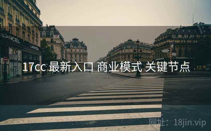 17cc 最新入口 商业模式 关键节点