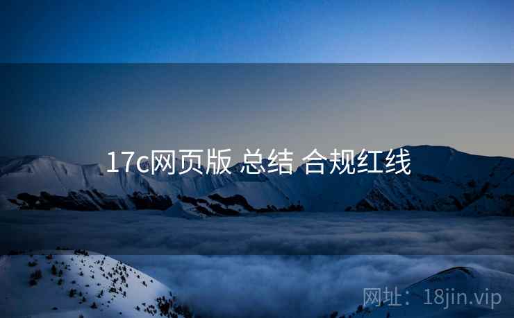 17c网页版 总结 合规红线