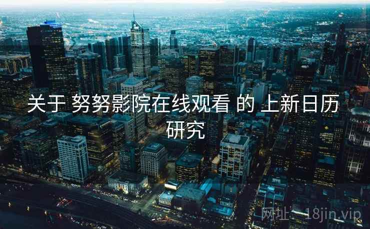 关于 努努影院在线观看 的 上新日历 研究
