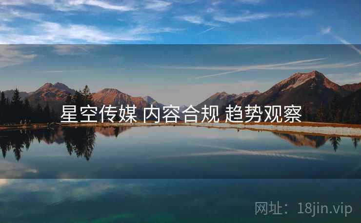 星空传媒 内容合规 趋势观察