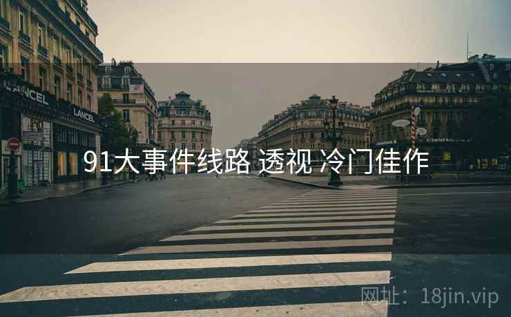 91大事件线路 透视 冷门佳作