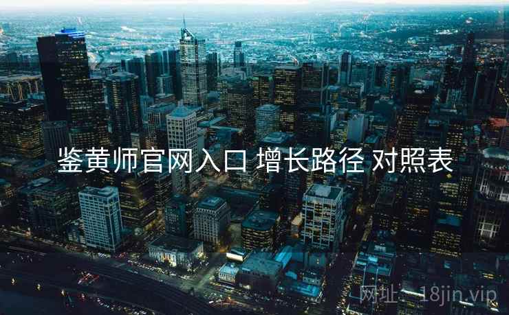 鉴黄师官网入口 增长路径 对照表
