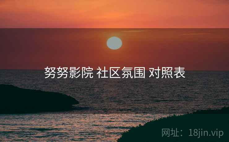 努努影院 社区氛围 对照表