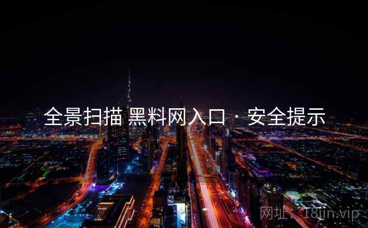 全景扫描 黑料网入口 · 安全提示