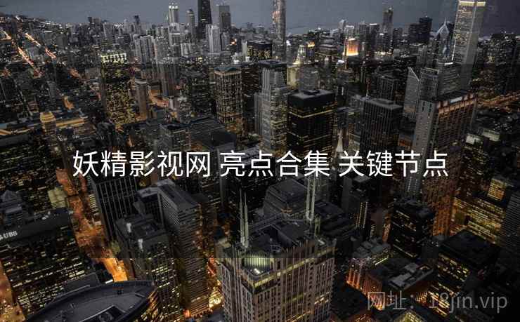 妖精影视网 亮点合集 关键节点